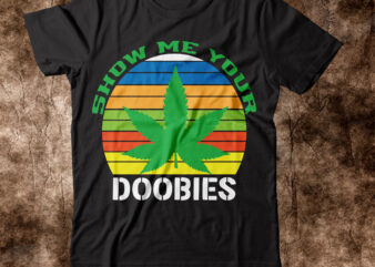 Show Me Your Doobies T-shier Design,weed t-shirt, weed t-shirts, off white weed t shirt, wicked weed t shirt, shaman king weed t shirt, amiri weed t shirt, cookies weed t