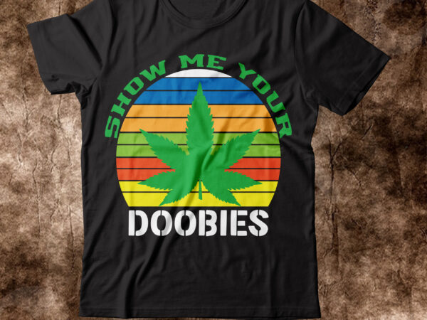 Show me your doobies t-shier design,weed t-shirt, weed t-shirts, off white weed t shirt, wicked weed t shirt, shaman king weed t shirt, amiri weed t shirt, cookies weed t