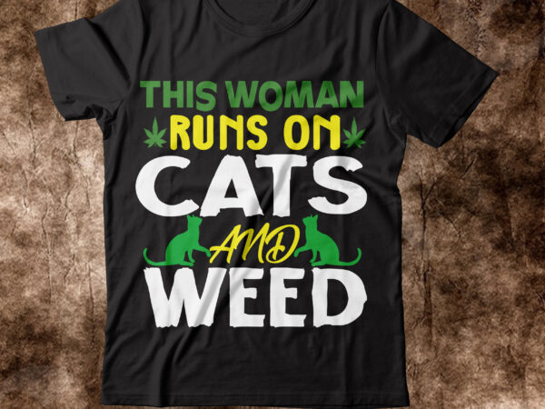 This woman runs on cats and weed t-shirt design,weed t-shirt, weed t-shirts, off white weed t shirt, wicked weed t shirt, shaman king weed t shirt, amiri weed t shirt,