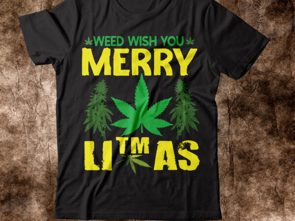 Weed wish you merry litmas t-shirt design,weed t-shirt, weed t-shirts, off white weed t shirt, wicked weed t shirt, shaman king weed t shirt, amiri weed t shirt, cookies weed