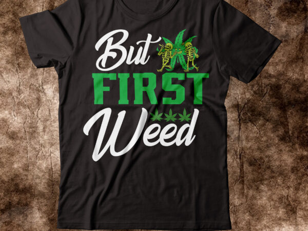 But first weed t-shirt design,weed t-shirt, weed t-shirts, off white weed t shirt, wicked weed t shirt, shaman king weed t shirt, amiri weed t shirt, cookies weed t shirt,
