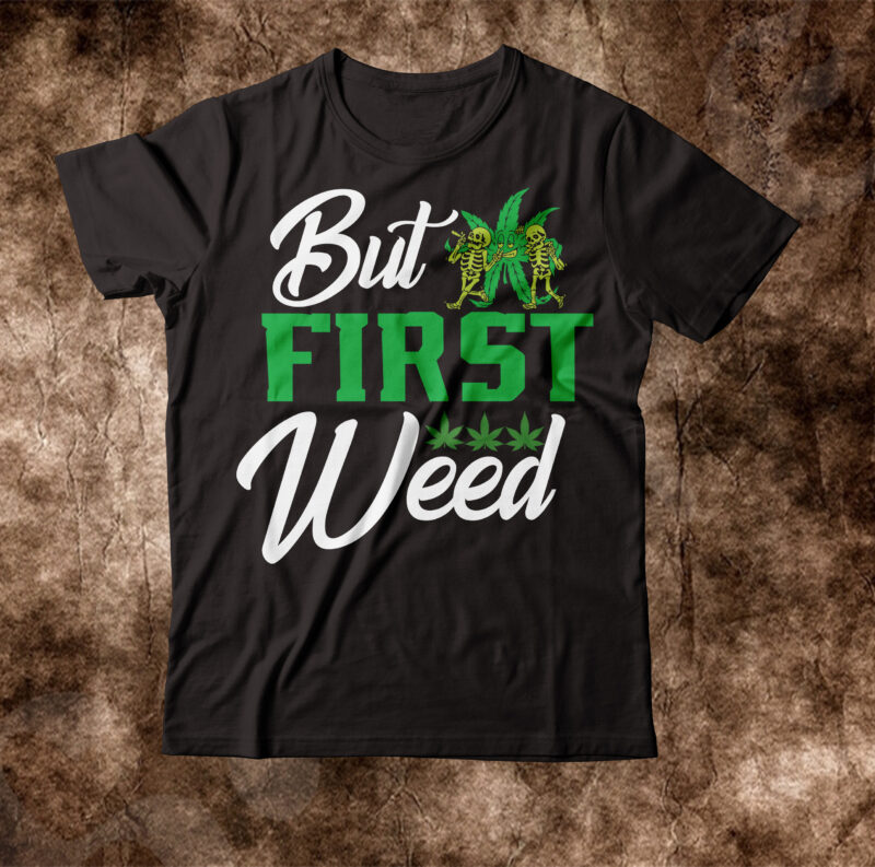 But First Weed T-shirt Design,weed t-shirt, weed t-shirts, off white weed t shirt, wicked weed t shirt, shaman king weed t shirt, amiri weed t shirt, cookies weed t shirt,
