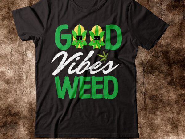 Good vibes weed t-shirt design,weed t-shirt, weed t-shirts, off white weed t shirt, wicked weed t shirt, shaman king weed t shirt, amiri weed t shirt, cookies weed t shirt,