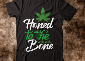Honed To The Bone T-shirt Design,weed t-shirt, weed t-shirts, off white weed t shirt, wicked weed t shirt, shaman king weed t shirt, amiri weed t shirt, cookies weed t