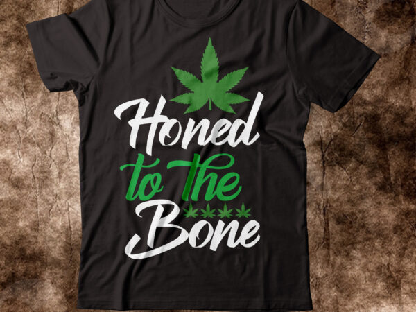 Honed to the bone t-shirt design,weed t-shirt, weed t-shirts, off white weed t shirt, wicked weed t shirt, shaman king weed t shirt, amiri weed t shirt, cookies weed t