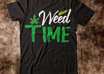 Weed Time T-shirt Design,weed t-shirt, weed t-shirts, off white weed t shirt, wicked weed t shirt, shaman king weed t shirt, amiri weed t shirt, cookies weed t shirt, jeremiah