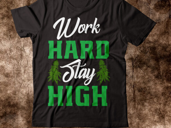 Work hard stay high t-shirt design,weed t-shirt, weed t-shirts, off white weed t shirt, wicked weed t shirt, shaman king weed t shirt, amiri weed t shirt, cookies weed t