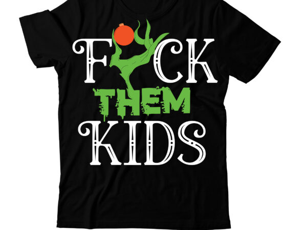 Fuck them kids t-shirt design, svg cute file,grinch,cricut design space,t-shirt,grinch shirt design,the grinch,t-shirt design course,grinch designs,tie dye shirt,grinch diy,design space,design space tutorials,vexels scalable t-shirt design psds,dye shirt,tie dye designs,design,tie-dye shirt,cricut