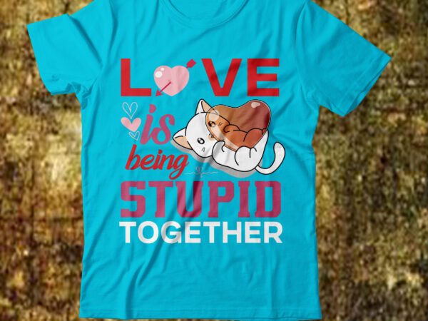 Love is being stupid together t-shirt design,valentines svg bundle, svg bundle, svg bundle free download, valentines svg, valentines svg free, svg on demand, design svg, svg cut files, svgs, gradient