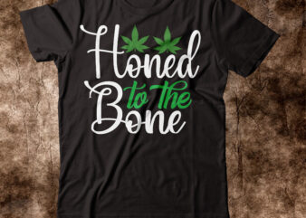 Honed To The Bone T-shirt Design,weed t-shirt, weed t-shirts, off white weed t shirt, wicked weed t shirt, shaman king weed t shirt, amiri weed t shirt, cookies weed t