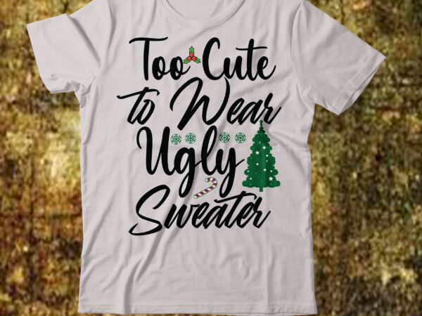 Too cute to wear ugly sweaters t-shirt design,camping t-shirt desig,happy camper shirt, happy camper tshirt, happy camper gift, camping shirt, camping tshirt, camper shirt, camper tshirt, cute camping shircamping life
