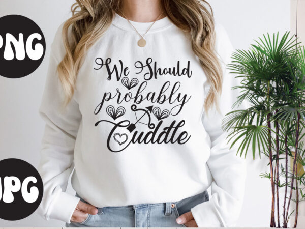 We should probably cuddle svg design, we should probably cuddle svg cut file, somebody’s fine ass valentine retro png, funny valentines day sublimation png design, valentine’s day png, valentine mega