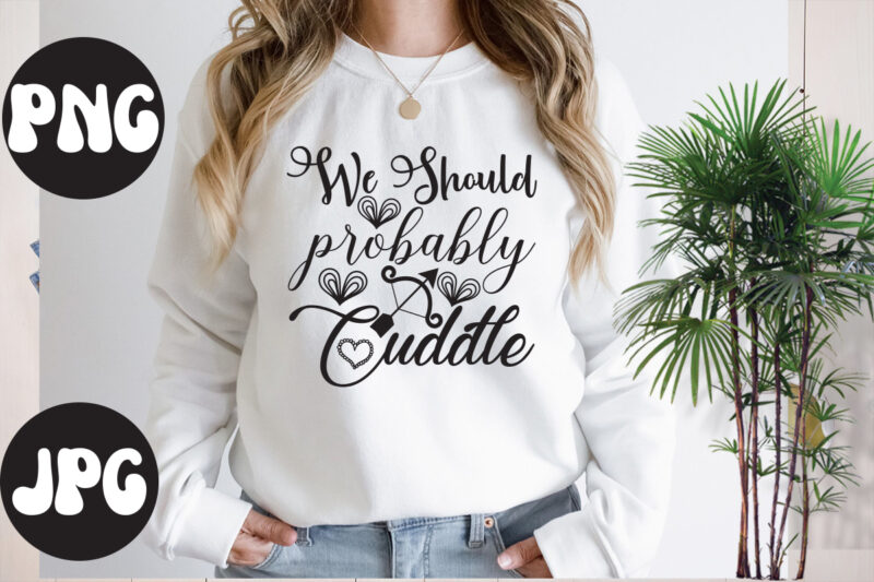 We Should Probably Cuddle SVG design, We Should Probably Cuddle SVG cut file, Somebody's Fine Ass Valentine Retro PNG, Funny Valentines Day Sublimation png Design, Valentine's Day Png, VALENTINE MEGA