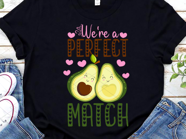 We’re a perfect match avocado funny valentine_s day couples png, matching couple, valentine_s day gift. gift for her, gift for him png file tl t shirt design for sale