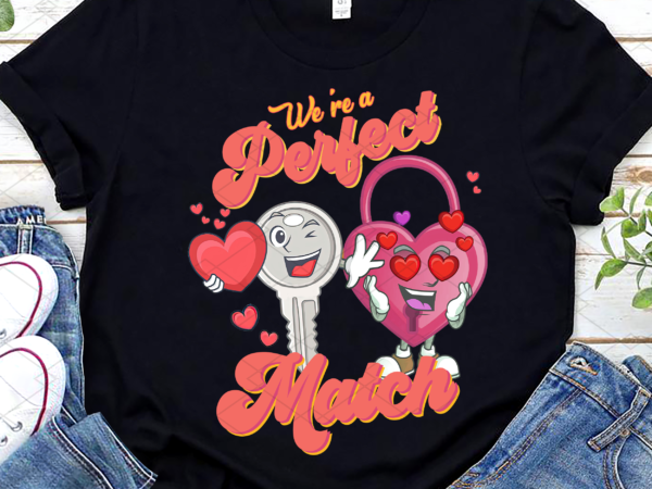 We’re a perfect match png, valentine’s day gift, funny valentine_s day png, valentine day_s gift, funny couple matching png file tl t shirt design for sale