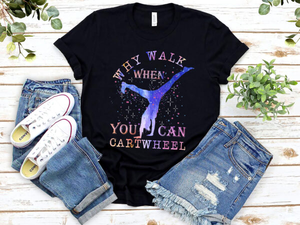 Why walk when you can cartwheel funny gymnast gymnastic t shirt design for sale