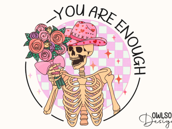 You are enough skeleton valentine png t shirt design template