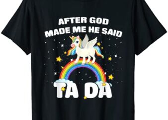 after god made me he said ta da funny unicorn t shirt men