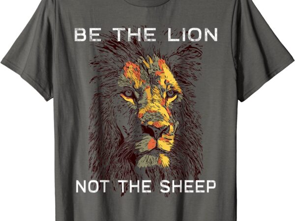 Be the lion not the sheep motivational t shirt men