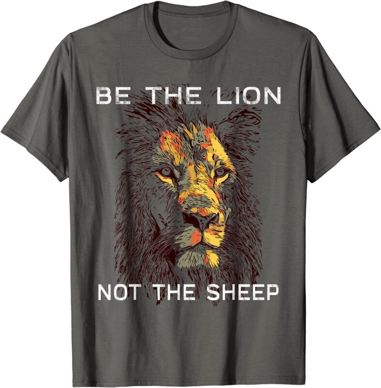 be the lion not the sheep motivational t shirt men