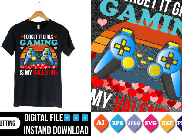 Forget it girls gaming is my valentine shirt t shirt graphic design Forget it girls gaming is my valentine shirt t shirt graphic design