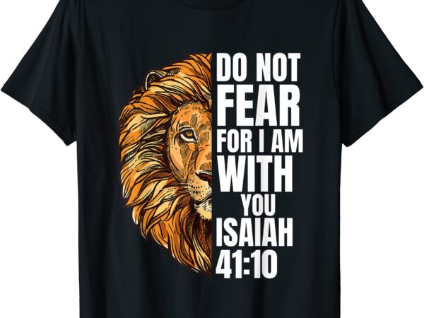 Christian do not fear for i am with you isaiah lion faith t shirt men