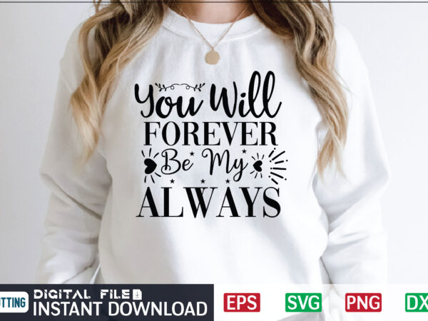 You will forever be my always svg, valentines day svg, valentine svg, valentines svg, happy valentines day, svg files, craft supplies tools, valentine svg, dxf, valentine svg file, for cricut, t shirt design template