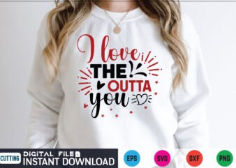 I love the outta you valentines svg t shirt on sale