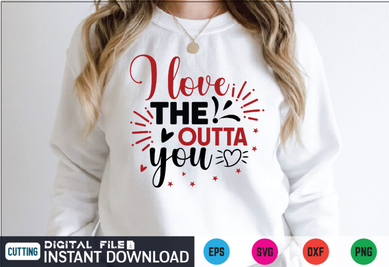 I love the outta you valentines svg t shirt on sale