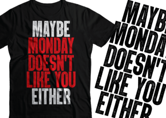 may be Monday does not like you either |hate Monday t shirt