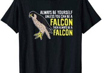 falcons always be yourself unless you can be a falcon bird t shirt men