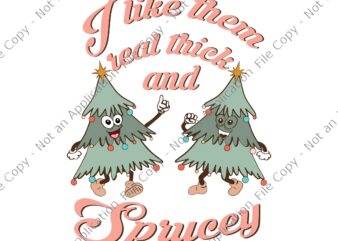I Like Them Real Thick And Sprucey Xmas Svg, Retro Christmas Tree Svg, Tree Christmas Svg, Sprucey Xmas Svg t shirt design for sale