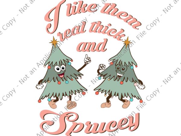 I like them real thick and sprucey xmas svg, retro christmas tree svg, tree christmas svg, sprucey xmas svg t shirt design for sale