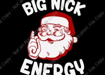 Big Nick Energy Svg, Funny Christmas Svg, Santa Funny Xmas Christmas Svg, Big Nick Energy Santa Svg, Christmas Svg, Santa Svg t shirt template