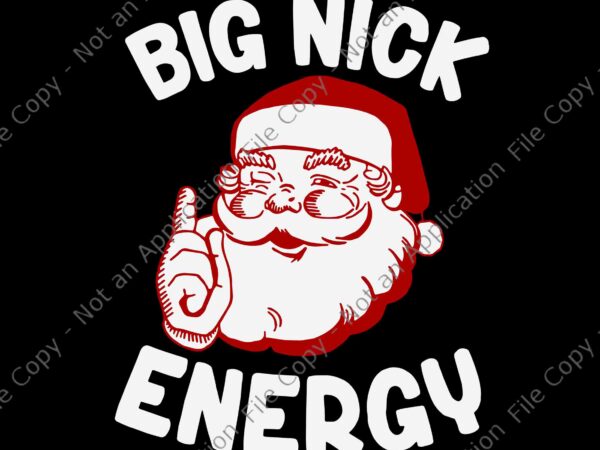 Big nick energy svg, funny christmas svg, santa funny xmas christmas svg, big nick energy santa svg, christmas svg, santa svg t shirt template