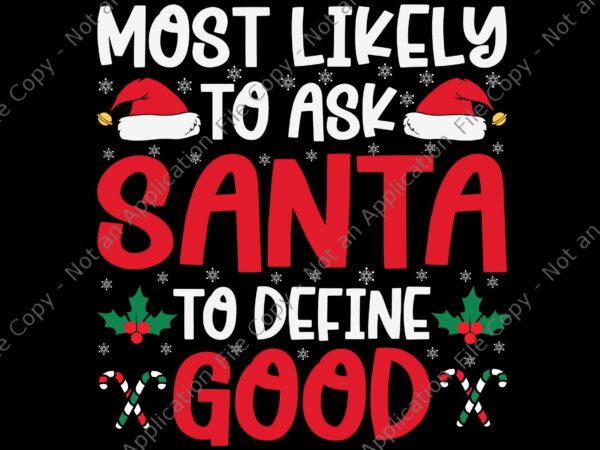 Most likely to ask santa to define good christmas svg, santa svg, santa christmas svg, santa xmas svg, christmas svg t shirt designs for sale