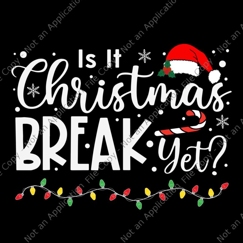 Is it Christmas Break Yet Christmas Svg, Christmas Svg, Christmas Break Yet Svg,