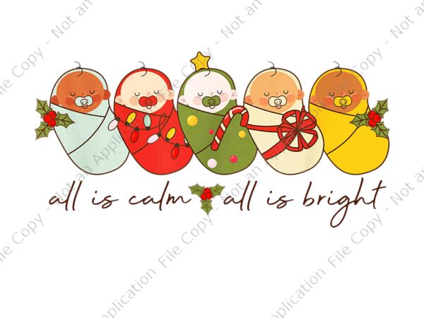 All is calm all is bright nicu christmas for mother baby png, baby christmas png, all is calm and all is bright png, christmas png t shirt vector All is calm all is bright nicu christmas for mother baby png, baby christmas png, all is calm and all is bright png, christmas png t shirt vector
