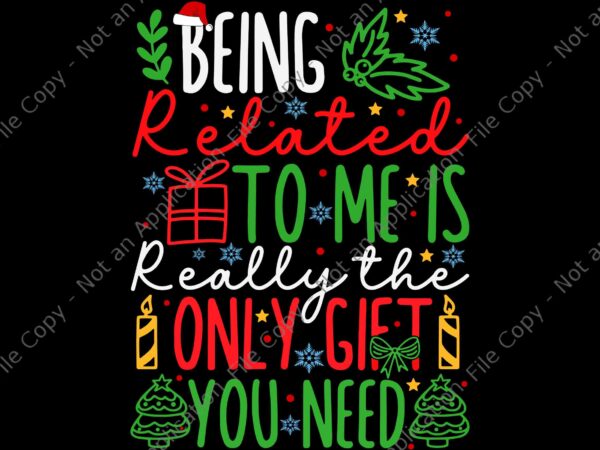 Being related to me is only gift you need svg, tree christmas svg, christmas svg, snow christmas svg t shirt template