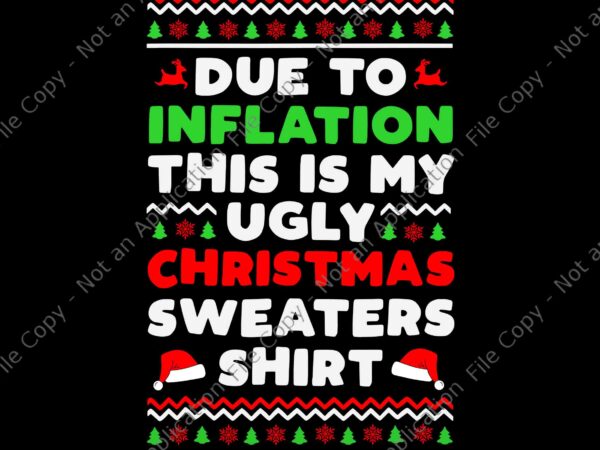 Due to inflation this is my christmas ugly sweaters shirt svg, tree christmas svg, hat santa svg, christmas svg t shirt vector illustration