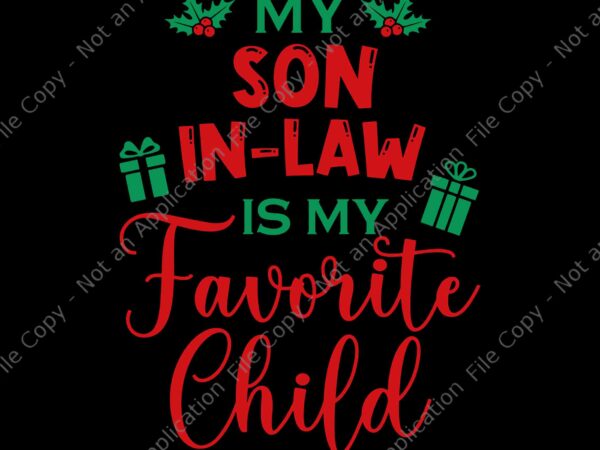 My son in law is my favorite child svg, mother in law xmas svg, mother xmas svg, christmas svg t shirt designs for sale