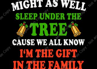 Might As Well Sleep Under The Tree Cause We All Know I’m The Gift In The Family Svg, Christmas Svg, Quote Christmas Svg