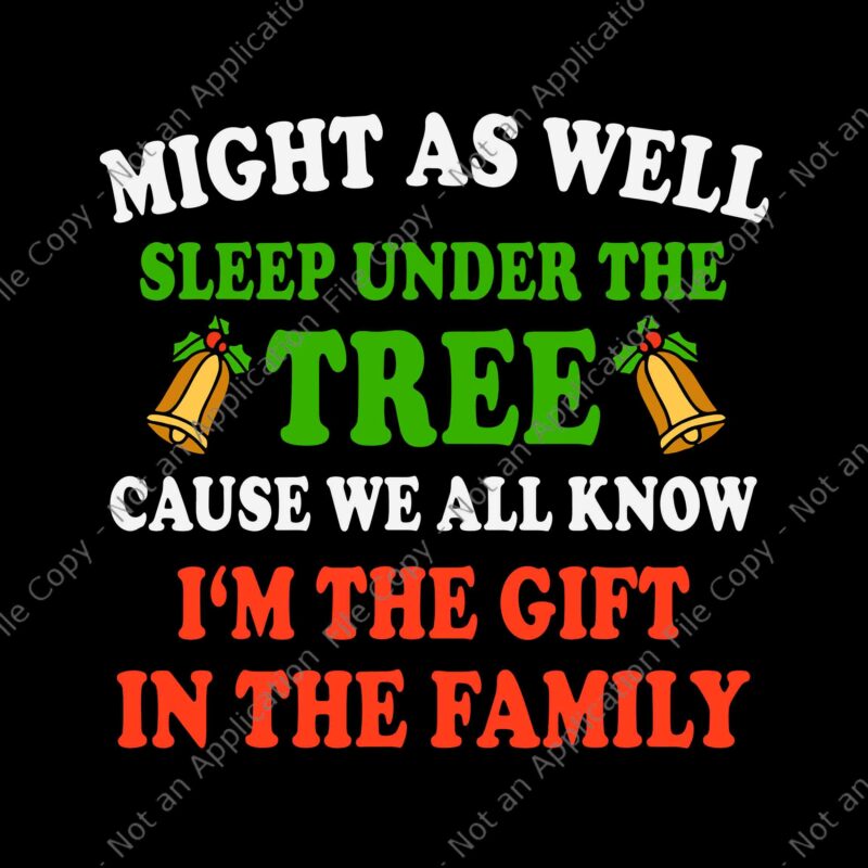 Might As Well Sleep Under The Tree Cause We All Know I’m The Gift In The Family Svg, Christmas Svg, Quote Christmas Svg