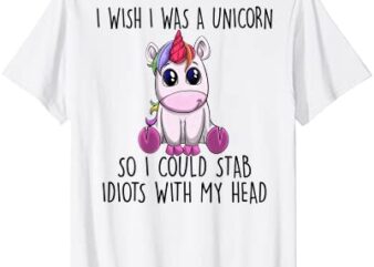 i wish i was a unicorn so i could stab idiots with my head t shirt men
