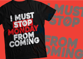 i must stop Monday from coming t-shirt design