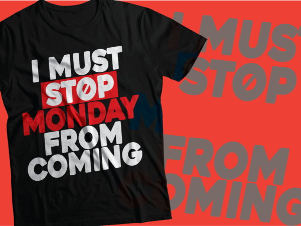 I must stop monday from coming t-shirt design
