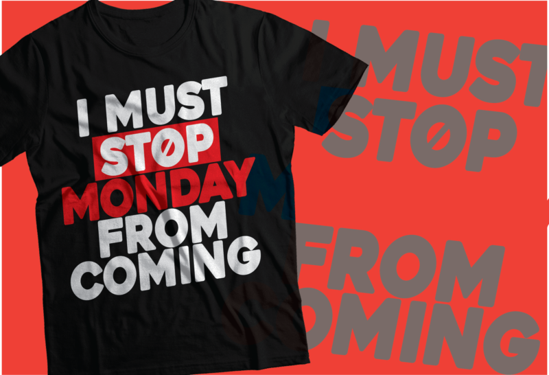 i must stop Monday from coming t-shirt design