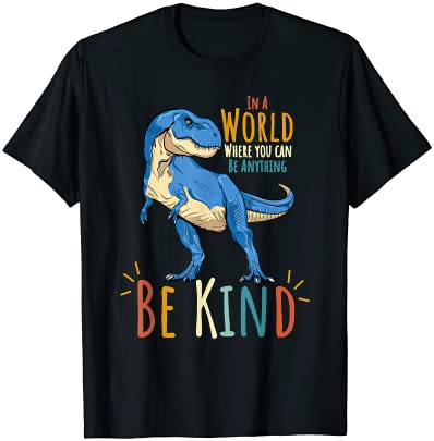 In a world where you can be anything be kind dinosaur t rex t shirt men