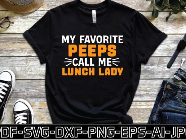 My favorite peeps call me lunch lady t shirt designs for sale