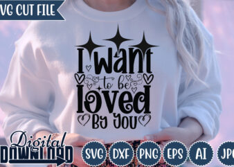 I Want To Be Loved By You,Valentine ,Valentine svg,Valentine t-shirt,Valentine SVG Design, Kids Valentine svg Bundle, Valentine’s Day svg, Love svg, Heart svg, Be mine svg, My first valentine’s day,Anti